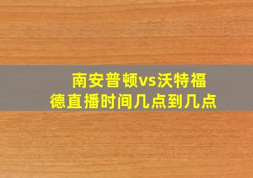 南安普顿vs沃特福德直播时间几点到几点