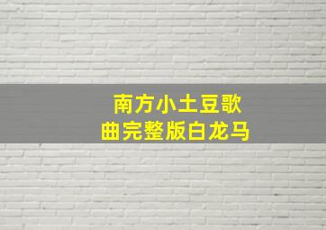 南方小土豆歌曲完整版白龙马