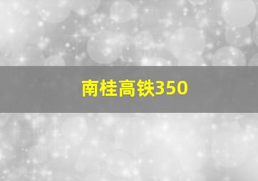 南桂高铁350