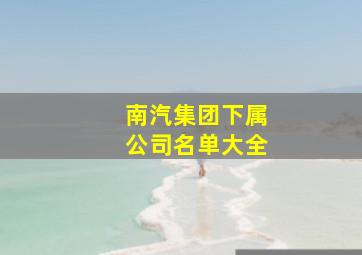 南汽集团下属公司名单大全