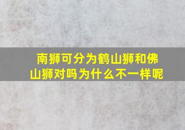 南狮可分为鹤山狮和佛山狮对吗为什么不一样呢