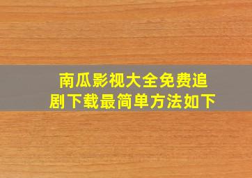 南瓜影视大全免费追剧下载最简单方法如下