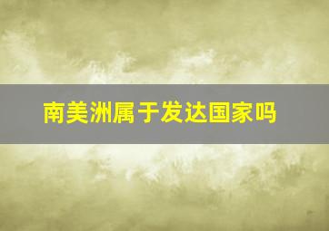 南美洲属于发达国家吗