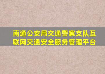 南通公安局交通警察支队互联网交通安全服务管理平台