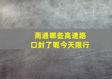 南通哪些高速路口封了呢今天限行