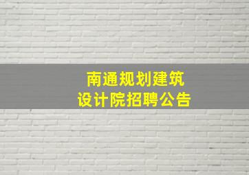 南通规划建筑设计院招聘公告