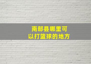 南部县哪里可以打篮球的地方