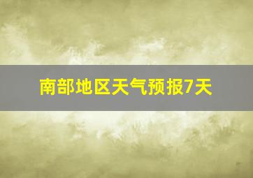 南部地区天气预报7天