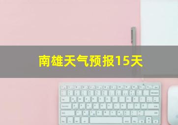 南雄天气预报15天