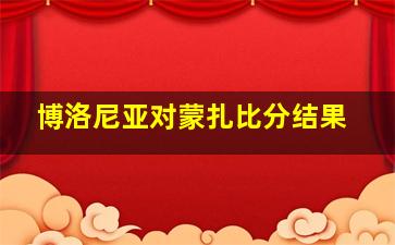 博洛尼亚对蒙扎比分结果