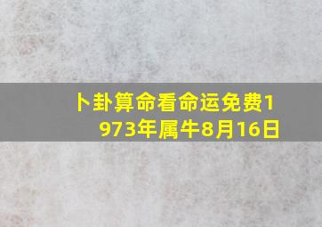 卜卦算命看命运免费1973年属牛8月16日