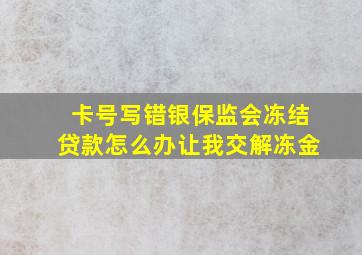 卡号写错银保监会冻结贷款怎么办让我交解冻金