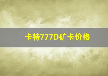 卡特777D矿卡价格