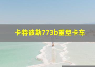 卡特彼勒773b重型卡车