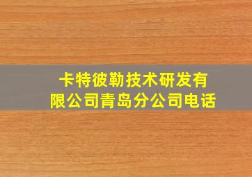 卡特彼勒技术研发有限公司青岛分公司电话