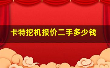 卡特挖机报价二手多少钱