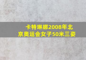 卡特琳娜2008年北京奥运会女子50米三姿