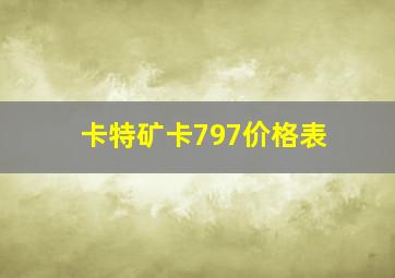 卡特矿卡797价格表