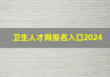 卫生人才网报名入口2024