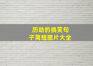 历劫的搞笑句子简短图片大全