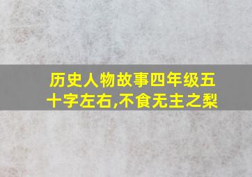 历史人物故事四年级五十字左右,不食无主之梨