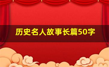 历史名人故事长篇50字