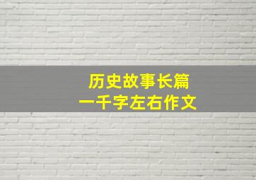 历史故事长篇一千字左右作文