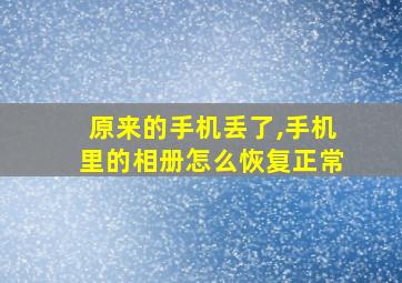 原来的手机丢了,手机里的相册怎么恢复正常