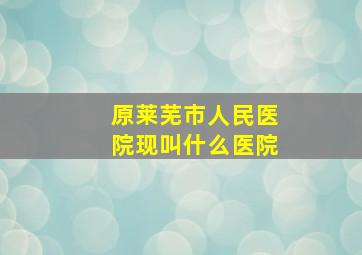 原莱芜市人民医院现叫什么医院