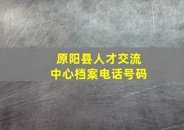 原阳县人才交流中心档案电话号码