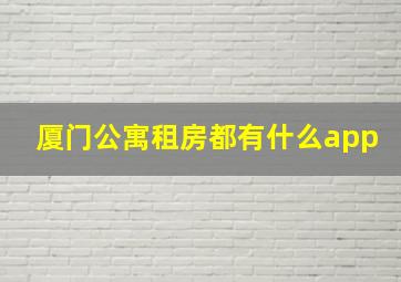 厦门公寓租房都有什么app