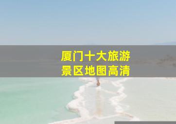 厦门十大旅游景区地图高清