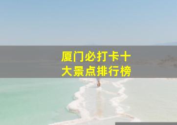 厦门必打卡十大景点排行榜