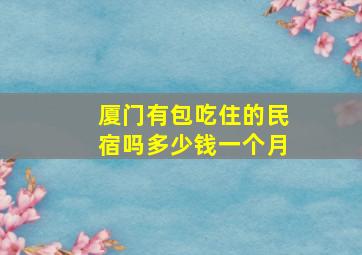 厦门有包吃住的民宿吗多少钱一个月