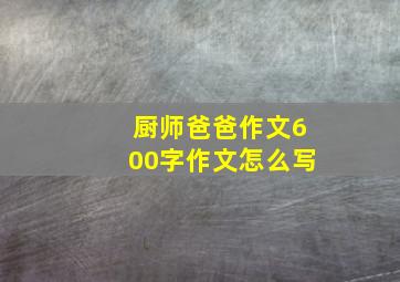 厨师爸爸作文600字作文怎么写