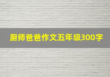 厨师爸爸作文五年级300字