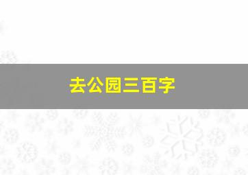 去公园三百字