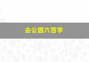 去公园六百字