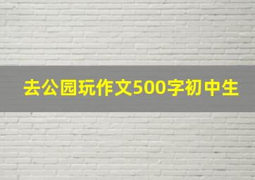 去公园玩作文500字初中生