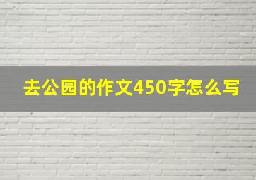 去公园的作文450字怎么写