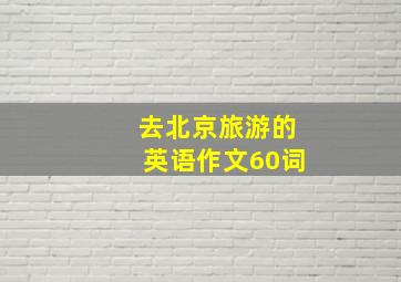 去北京旅游的英语作文60词