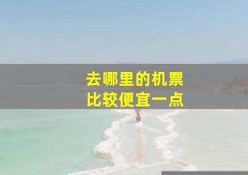 去哪里的机票比较便宜一点