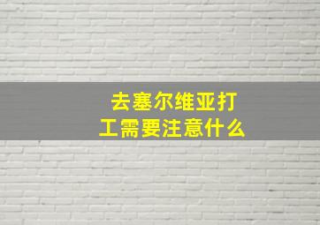 去塞尔维亚打工需要注意什么