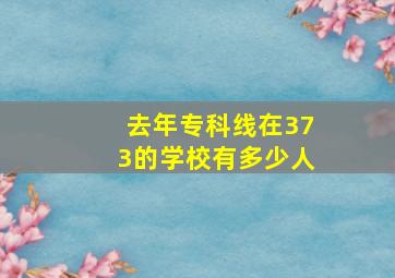 去年专科线在373的学校有多少人