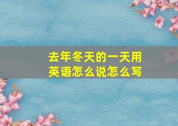 去年冬天的一天用英语怎么说怎么写