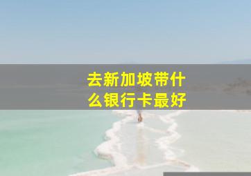 去新加坡带什么银行卡最好