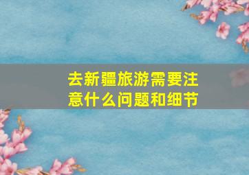 去新疆旅游需要注意什么问题和细节