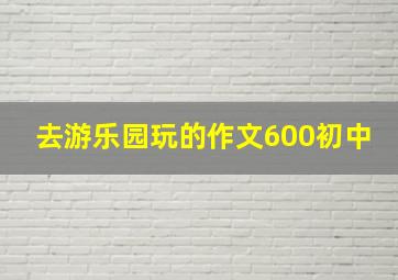 去游乐园玩的作文600初中