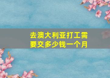 去澳大利亚打工需要交多少钱一个月