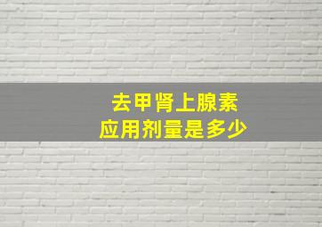 去甲肾上腺素应用剂量是多少